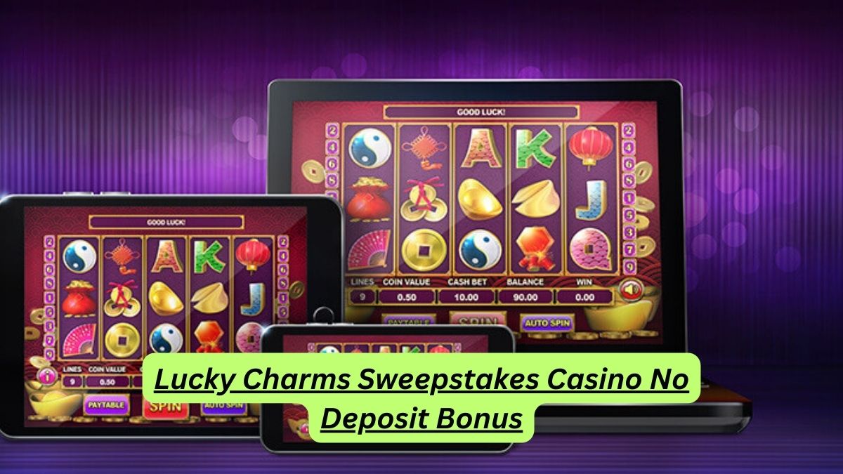 Lucky Charms Sweepstakes Casino No Deposit Bonus: Your Guide to Unlocking Free Casino Rewards