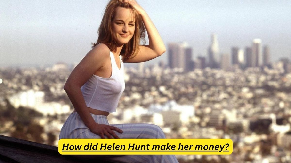 How did Helen Hunt make her money